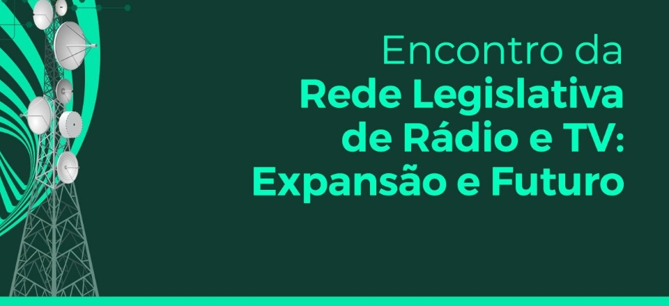 Encontro da Rede Legislativa de Rádio e Televisão 2025