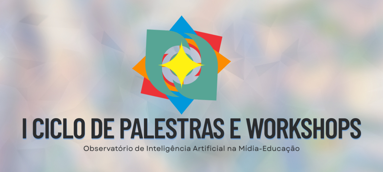 I Ciclo de Palestras e Workshops do Observatório de Inteligência Artificial na Mídia-Educação