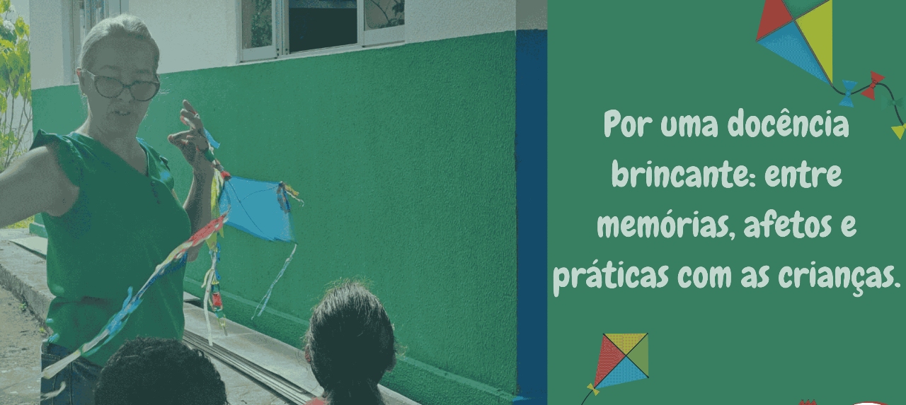 Por uma docência brincante: entre memórias, afetos e práticas com as crianças.