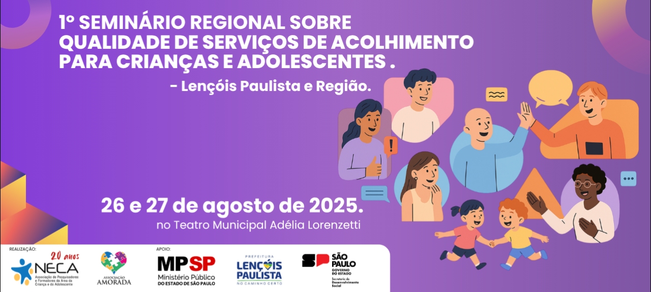 1º SEMINÁRIO REGIONAL SOBRE QUALIDADE DE SERVIÇOS DE ACOLHIMENTO PARA CRIANÇAS E ADOLESCENTES - LENÇÓIS PAULISTA E REGIÃO