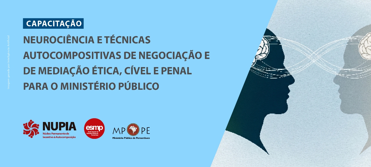Capacitação em Neurociência e Técnicas Autocompositivas de negociação e mediação ética, cível e penal para o Ministério Público