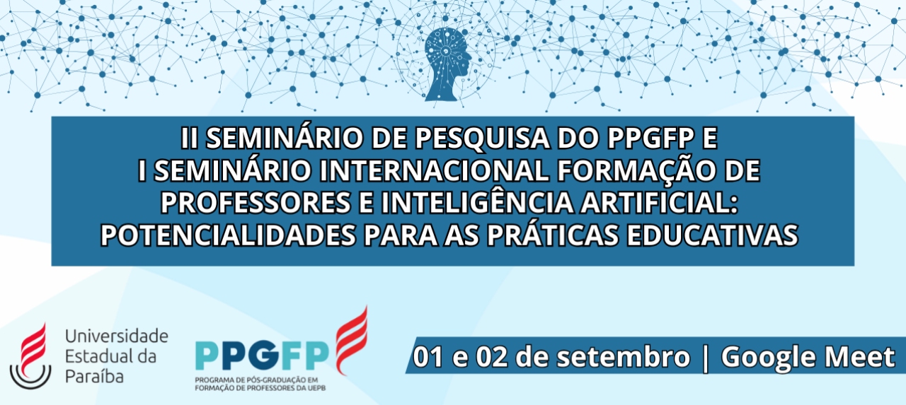 II SEMINÁRIO DE PESQUISA DO PPGFP E I SEMINÁRIO INTERNACIONAL FORMAÇÃO DE PROFESSORES E INTELIGÊNCIA ARTIFICIAL: POTENCIALIDADES PARA AS PRÁTICAS EDUCATIVAS