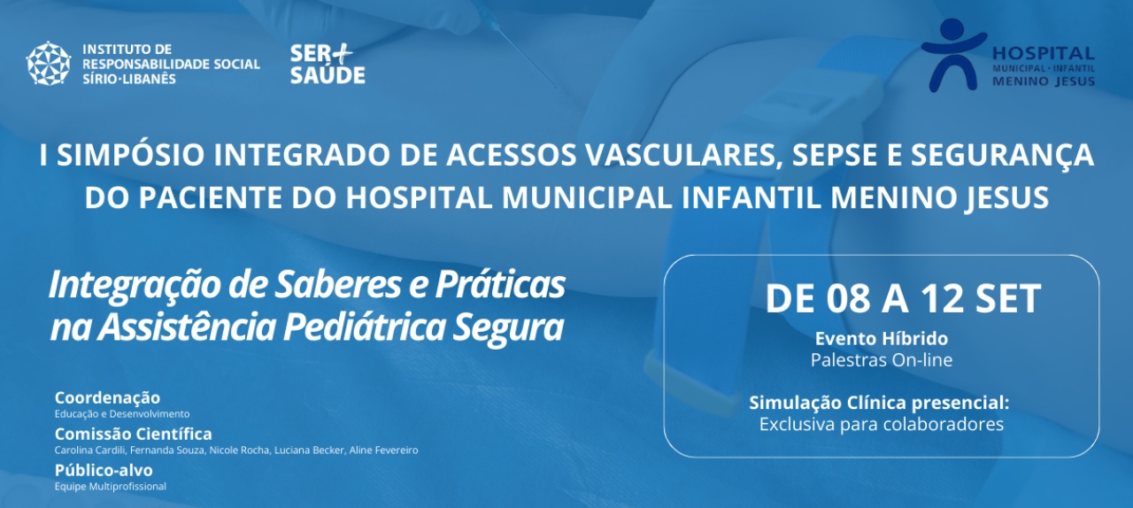I SIMPÓSIO INTEGRADO DE ACESSOS VASCULARES, SEPSE E SEGURANÇA DO PACIENTE DO HOSPITAL MUNICIPAL INFANTIL MENINO JESUS
