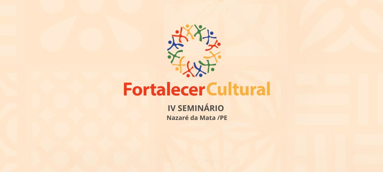 IV SEMINÁRIO DO PROJETO FORTALECER CULTURAL