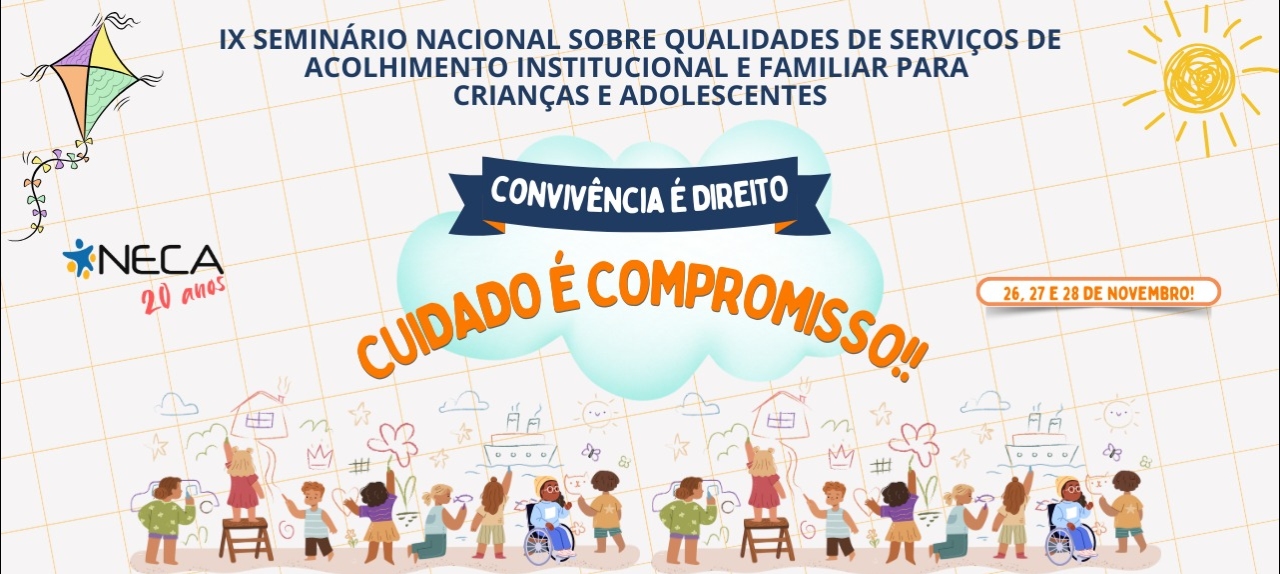 IX SEMINÁRIO NACIONAL SOBRE QUALIDADE DE SERVIÇOS DE ACOLHIMENTO INSTITUCIONAL E FAMILIAR PARA CRIANÇAS E ADOLESCENTES
