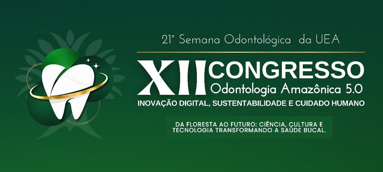 XII Congresso de Odontologia da UEA Odontologia Amazônica 5.0: Inovação Digital, Sustentabilidade e Cuidado Humano