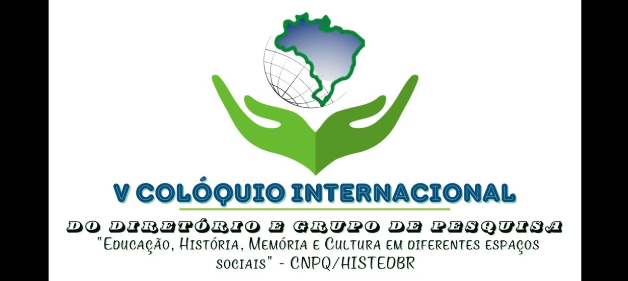 V COLÓQUIO INTERNACIONAL DO DIRETÓRIO/GRUPO DE PESQUISA EDUCAÇÃO, HISTÓRIA, MEMÓRIA E CULTURA EM DIFERENTES ESPAÇOS SOCIAIS