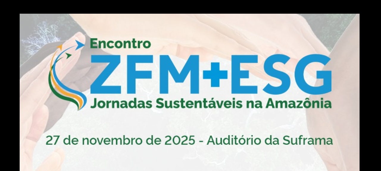 1° Encontro ZFM+ESG: Jornadas  Sustentáveis na Amazônia