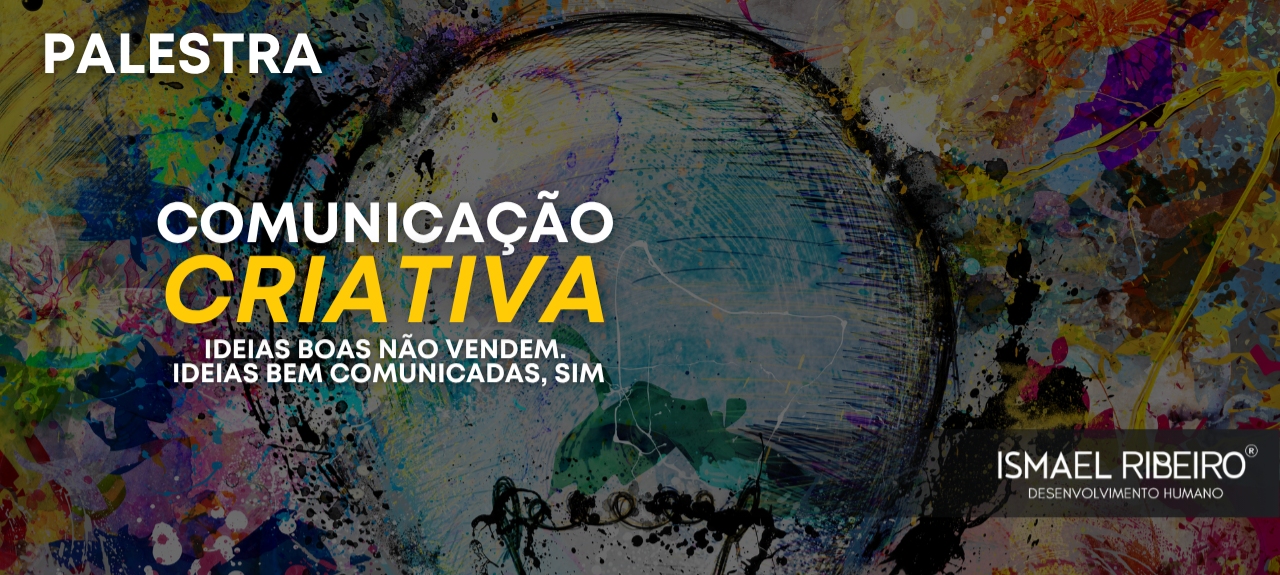 Palestra: Comunicação Criativa | Ideias boas não vendem. Ideias bem comunicadas, sim.