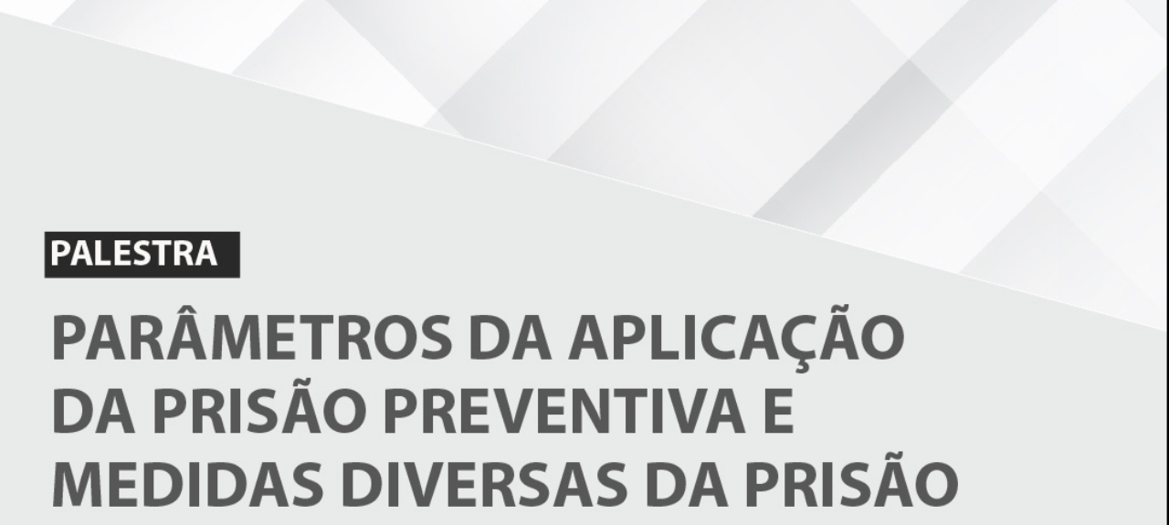 PALESTRA: "Parâmetros da aplicação da prisão preventiva e medidas diversas da prisão" - PLANO PENA JUSTA
