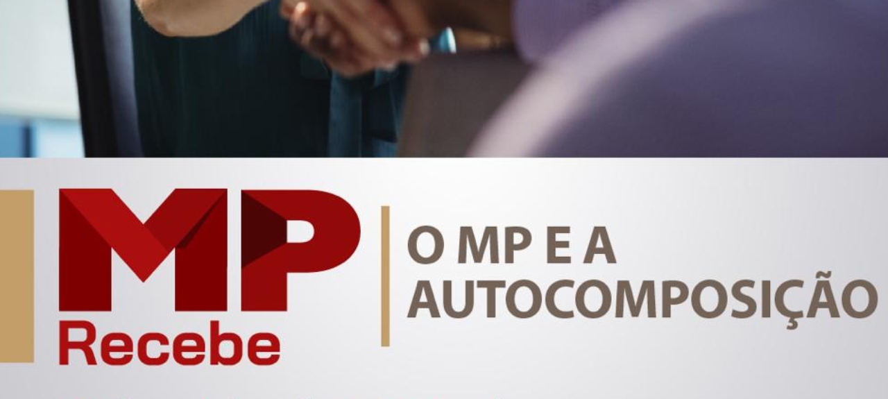 MP Recebe: o Ministério Público e a Autocomposição