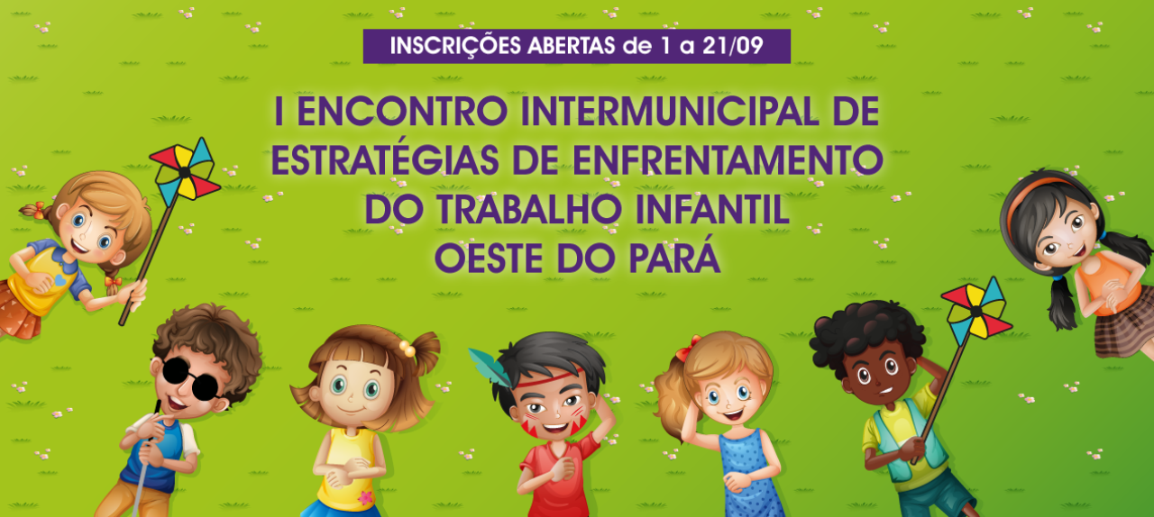 I ENCONTRO INTERMUNICIPAL DE ESTRATÉGIAS DE ENFRENTAMENTO DO TRABALHO INFANTIL – Oeste do Pará