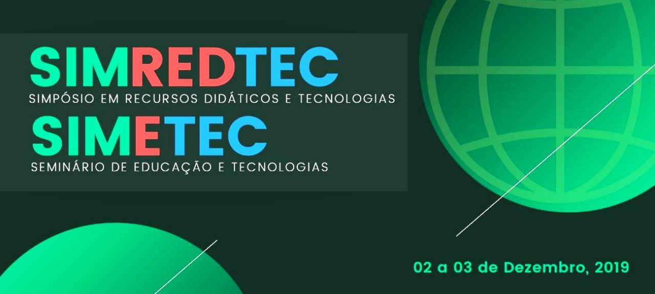 I SIMPÓSIO EM RECURSOS DIDÁTICOS E TECNOLOGIAS - I SIMREDTEC e I SEMINÁRIO DE EDUCAÇÃO E TECNOLOGIAS - I SEMETEC.
