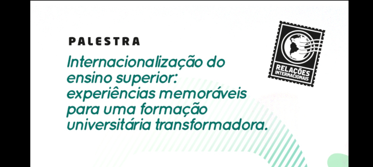 Palestra: Internacionalização do Ensino Superior: Experiências Memoráveis para uma Formação Universitária Transformadora