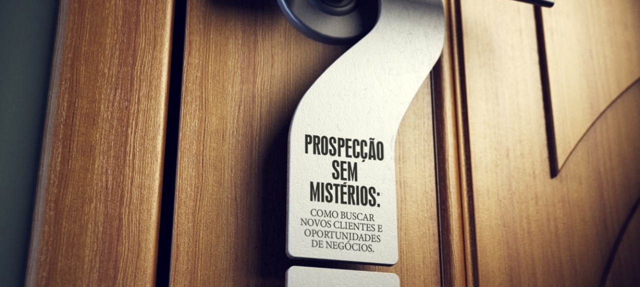 PROSPECÇÃO SEM MISTÉRIO: COMO BUSCAR NOVOS CLIENTES E OPORTUNIDADES DE NEGÓCIOS