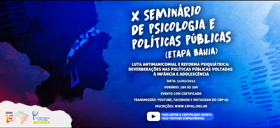 X Seminário de Psicologia e Políticas Públicas – Etapa Bahia: “Luta antimanicomial e reforma psiquiátrica, reverberações nas políticas públicas voltadas à infância e adolescência”