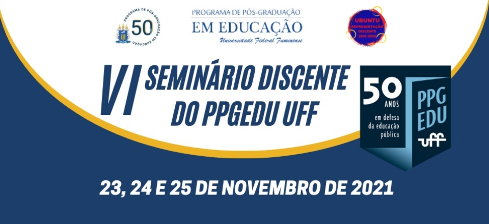 50 ANOS DO PROGRAMA DE PÓS-GRADUAÇÃO EM EDUCAÇÃO DA UFF E VI SEMINÁRIO DISCENTE PPGEDU-UFF