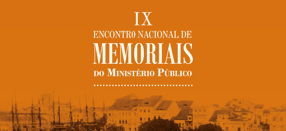 IX ENCONTRO NACIONAL DE MEMORIAIS DO MINISTÉRIO PÚBLICO