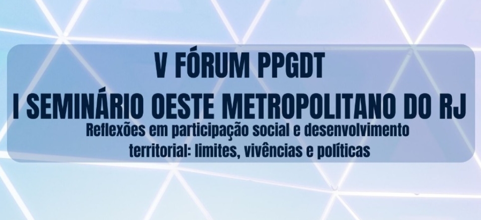 V FÓRUM PPGDT e I SEMINÁRIO OESTE METROPOLITANO DO RIO DE JANEIRO